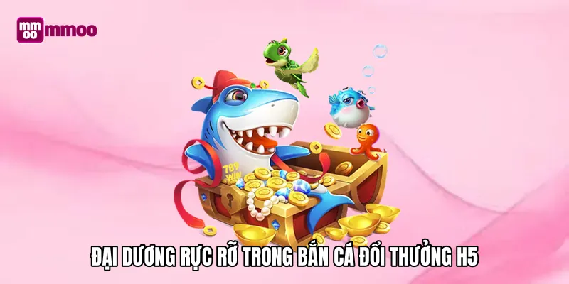Đại dương rực rỡ trong Bắn cá đổi thưởng H5